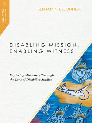 cover image of Disabling Mission, Enabling Witness: Exploring Missiology Through the Lens of Disability Studies
